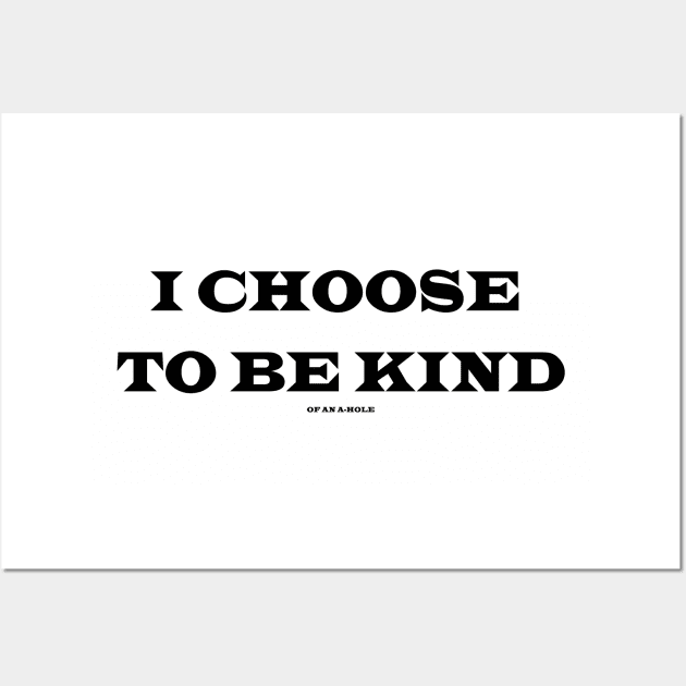 Choose To Be Kind (Of An A-Hole) Wall Art by Hoosier Hostilitees